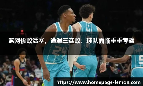 篮网惨败活塞，遭遇三连败：球队面临重重考验