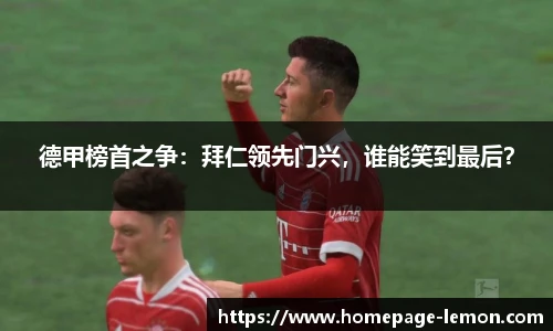 德甲榜首之争：拜仁领先门兴，谁能笑到最后？