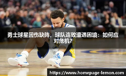 勇士球星因伤缺阵，球队连败遭遇困境：如何应对危机？