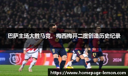 巴萨主场大胜马竞，梅西梅开二度创造历史纪录