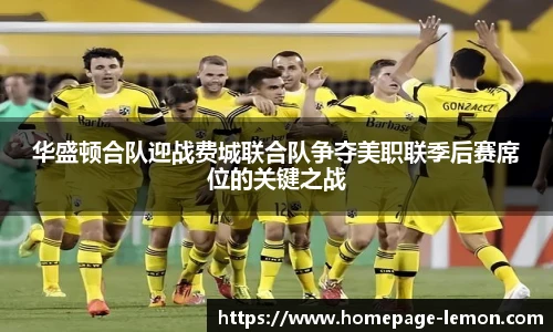 华盛顿合队迎战费城联合队争夺美职联季后赛席位的关键之战