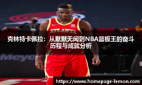 克林特卡佩拉：从默默无闻到NBA篮板王的奋斗历程与成就分析