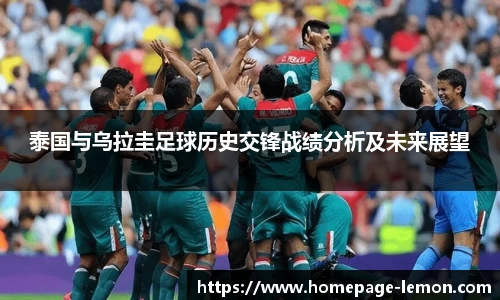 泰国与乌拉圭足球历史交锋战绩分析及未来展望