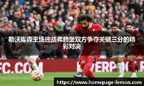 勒沃库森主场迎战弗赖堡双方争夺关键三分的精彩对决