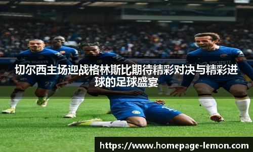 切尔西主场迎战格林斯比期待精彩对决与精彩进球的足球盛宴
