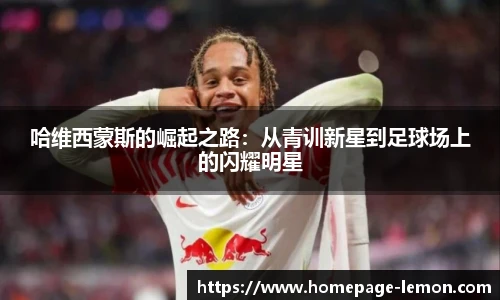 哈维西蒙斯的崛起之路：从青训新星到足球场上的闪耀明星