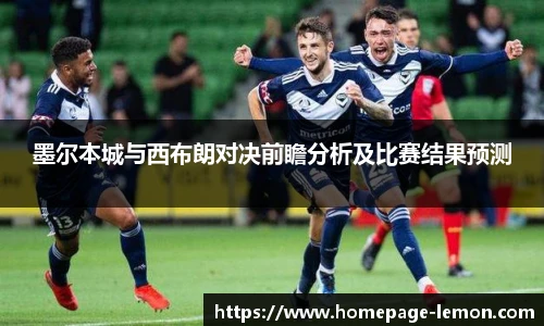 墨尔本城与西布朗对决前瞻分析及比赛结果预测